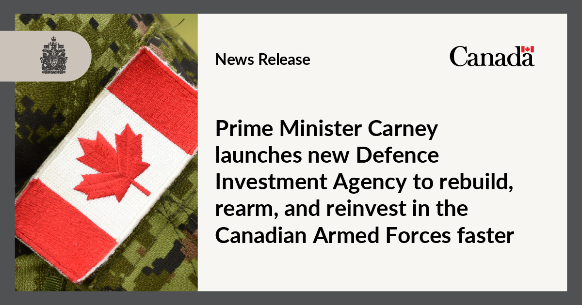 Prime Minister Carney launches new Defence Investment Agency to rebuild, rearm, and reinvest in the Canadian Armed Forces faster
